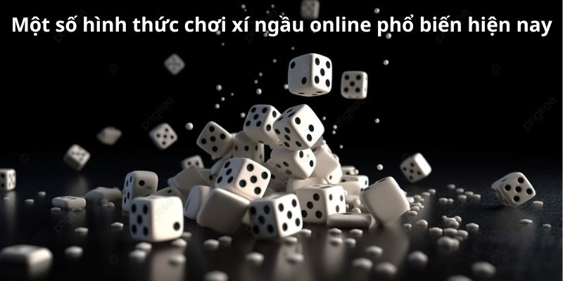 Một số hình thức chơi xí ngầu online phổ biến hiện nay