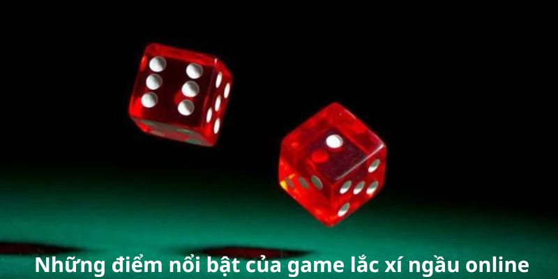 Những điểm nổi bật của game lắc xí ngầu online