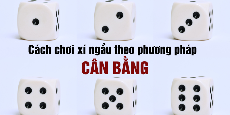 Cách chơi xí ngầu theo phương pháp cân bằng